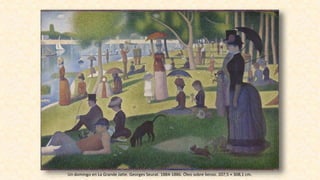 Un domingo en La Grande Jatte. Georges Seurat. 1884-1886. Óleo sobre lienzo. 207,5 × 308,1 cm.
 