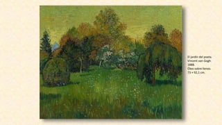 El jardín del poeta.
Vincent van Gogh.
1888.
Óleo sobre lienzo.
73 × 92,1 cm.
 