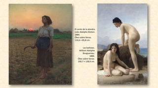 El canto de la alondra.
Jules Adolphe Breton.
1884.
Óleo sobre lienzo.
110,6 × 85,8 cm.
Las bañistas.
William Adolphe
Bouguereau.
1884.
Óleo sobre lienzo.
200,7 × 128,9 cm.
 