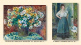 Crisantemos. Pierre-Auguste Renoir. 1881-1882. Óleo sobre lienzo. 54,8 × 65,8 cm. La lavandera. Pierre-Auguste Renoir. 1877-1879.
 