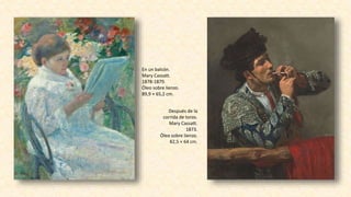 En un balcón.
Mary Cassatt.
1878-1879.
Óleo sobre lienzo.
89,9 × 65,2 cm.
Después de la
corrida de toros.
Mary Cassatt.
1873.
Óleo sobre lienzo.
82,5 × 64 cm.
 