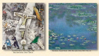 Crucifixión Blanca. Marc Chagall. 1938.
Óleo sobre lienzo. 154,6 × 140 cm.
Nenúfares. Claude Monet. 1906. Óleo sobre lienzo. 89,9 × 94,1 cm
 