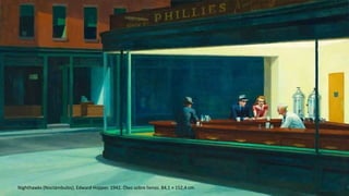 Nighthawks (Noctámbulos). Edward Hopper. 1942. Óleo sobre lienzo. 84,1 × 152,4 cm.
 