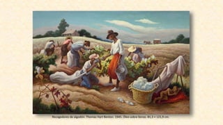 Recogedores de algodón. Thomas Hart Benton. 1945. Óleo sobre lienzo. 81,3 × 121,9 cm.
 