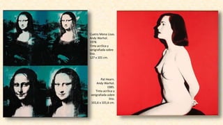 Cuatro Mona Lisas.
Andy Warhol.
1978.
Tinta acrílica y
serigrafiada sobre
lino.
127 x 101 cm.
Pat Hearn.
Andy Warhol.
1985.
Tinta acrílica y
serigrafiada sobre
lino.
101,6 x 101,6 cm.
 