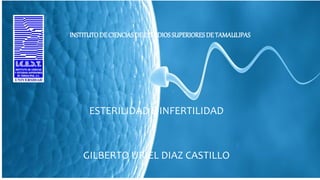 ESTERILIDAD E INFERTILIDAD
GILBERTO URIEL DIAZ CASTILLO
INSTITUTODE CIENCIASDE ESTUDIOSSUPERIORESDE TAMAULIPAS
 