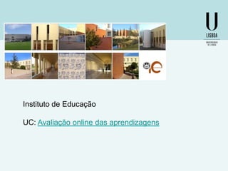 Instituto de Educação
UC: Avaliação online das aprendizagens

 