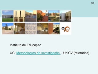 NP

Instituto de Educação
UC: Metodologias de Investigação – UniCV (relatórios)

 