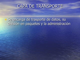 CAPA DE TRANSPORTE Se encarga de trasporte de datos, su división en paquetes y la administración  