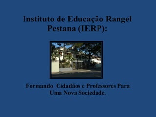 I nstituto de Educação Rangel Pestana (IERP): Formando  Cidadãos e Professores Para Uma Nova Sociedade. 