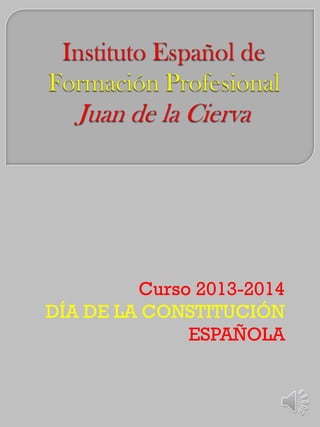 Curso 2013-2014
DÍA DE LA CONSTITUCIÓN
ESPAÑOLA

 