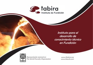 Instituto para el
desarrollo de
conocimiento técnico
en Fundición
Representante nacional en
The World Foundry Organization
www.iftabira.org
www.thewfo.com
 