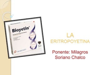 LA
ERITROPOYETINA
Ponente: Milagros
Soriano Chalco
 