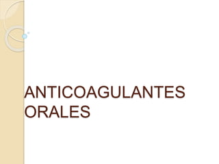 ANTICOAGULANTES
ORALES
 