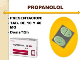 PROPANOLOL
 PRESENTACION:
 TAB. DE 10 Y 40
MG
 Dosis/12h
 