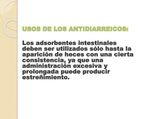 Los adsorbentes intestinales
deben ser utilizados sólo hasta la
aparición de heces con una cierta
consistencia, ya que una
administración excesiva y
prolongada puede producir
estreñimiento.
 