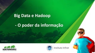 Big	Data	e	Hadoop
- O	poder da	informação
22/07/2017
 