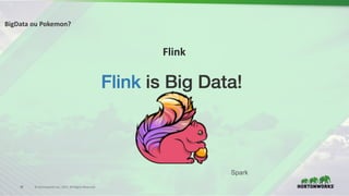 38 ©	Hortonworks	Inc.	2017.	All	Rights	Reserved
Flink
BigData ou Pokemon?
Spark
 