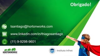 Obrigado!
tsantiago@hortonworks.com
www.linkedin.com/in/thiagosantiago
(11) 9-9298-9601
 