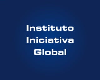 nstituto




           Instituto
           Iniciativa
             Global
 