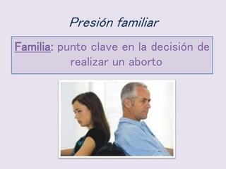 Presión familiar
Familia: punto clave en la decisión de
realizar un aborto
 
