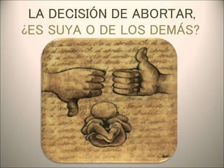 LA DECISIÓN DE ABORTAR,
¿ES SUYA O DE LOS DEMÁS?
 