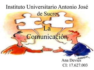 Instituto Universitario Antonio José
de Sucre
Ana Devies
CI: 17.627.003
La
Comunicación
 