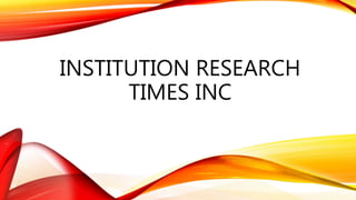 INSTITUTION RESEARCH
TIMES INC
 