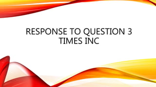 RESPONSE TO QUESTION 3
TIMES INC
 