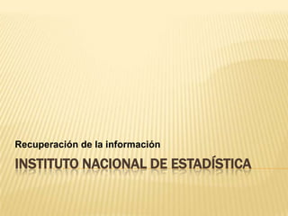 Recuperación de la información

INSTITUTO NACIONAL DE ESTADÍSTICA
 