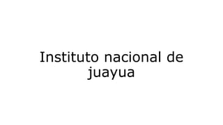Instituto nacional de
juayua
 