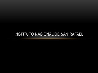 INSTITUTO NACIONAL DE SAN RAFAEL
 