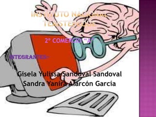 2º COMERCIO “A”

INTEGRANTES:-


  Gisela Yulissa Sandoval Sandoval
    Sandra Yanira Alarcón García
 