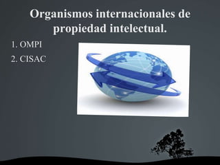 Organismos internacionales de
propiedad intelectual.
1. OMPI
2. CISAC
 