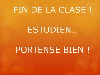 FIN DE LA CLASE !
ESTUDIEN…
PORTENSE BIEN !