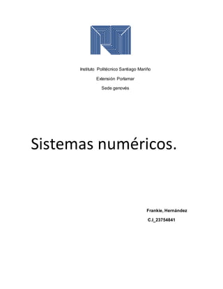 Instituto Politécnico Santiago Mariño
Extensión Porlamar
Sede genovés
Sistemas numéricos.
Frankie, Hernández
C.I_23754841
 