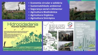 Economia circular e solidária
Sustentabilidade ambiental
Segurança social e Alimentar
Agricultura Biodinâmica
Agricultura Orgânica
Agricultura Sintrópica
 
