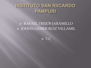  RAFAEL TREJOS JARAMILLO
   JOHNN GEIBER RUIZ VILLAMIL

                7-C
 
