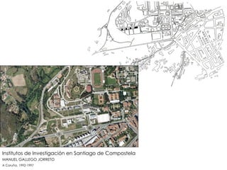 Institutos de Investigación en Santiago de Compostela MANUEL GALLEGO JORRETO A Coruña, 1992-1997 
