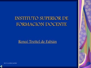 INSTITUTO SUPERIOR DE FORMACION DOCENTE Reneé Trettel de Fabián 