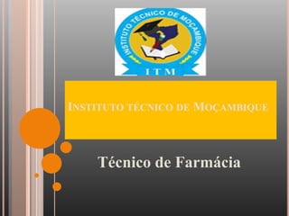 INSTITUTO TÉCNICO DE MOÇAMBIQUE
Técnico de Farmácia
 