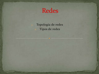 1.     Topología de redes
     2. Tipos de redes
 