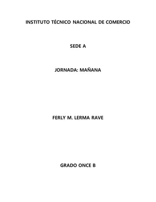 INSTITUTO TÉCNICO NACIONAL DE COMERCIO
SEDE A
JORNADA: MAÑANA
FERLY M. LERMA RAVE
GRADO ONCE B
 