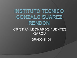 CRISTIAN LEONARDO FUENTES
GARCIA
GRADO 11-04
 
