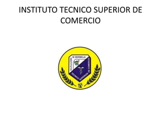 INSTITUTO TECNICO SUPERIOR DE
          COMERCIO
 