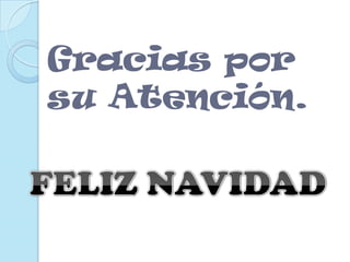 Gracias por su Atención.FELIZ NAVIDAD