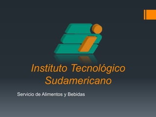Instituto Tecnológico
         Sudamericano
Servicio de Alimentos y Bebidas
 
