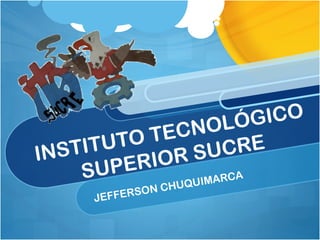 INSTITUTO TECNOLÓGICO
SUPERIOR SUCRE
JEFFERSON CHUQUIMARCA
 