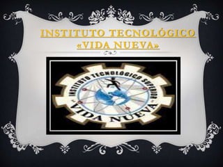 INSTITUTO TECNOLÓGICO
«VIDA NUEVA»
 