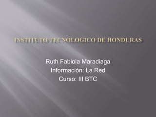 Ruth Fabiola Maradiaga
Información: La Red
Curso: III BTC
 